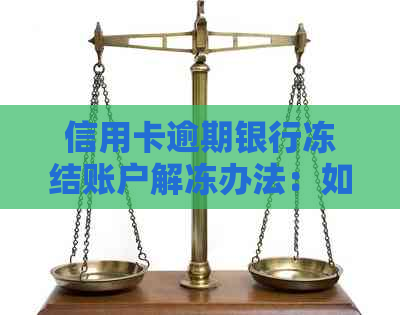 信用卡逾期银行冻结账户解冻办法：如何恢复？