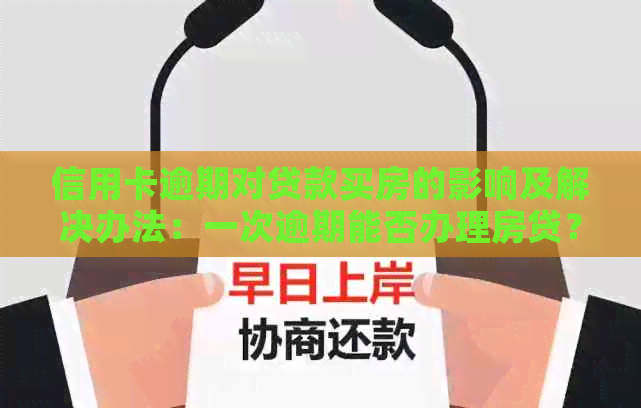 信用卡逾期对贷款买房的影响及解决办法：一次逾期能否办理房贷？