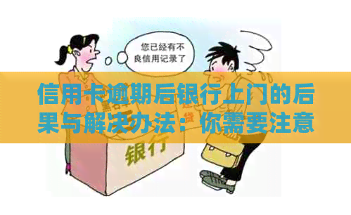 信用卡逾期后银行上门的后果与解决办法：你需要注意这些事项