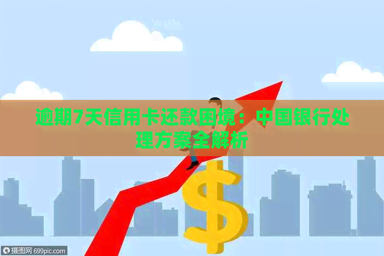 逾期7天信用卡还款困境：中国银行处理方案全解析