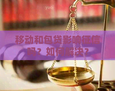 移动和包贷影响吗？如何解决？