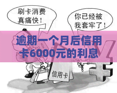 逾期一个月后信用卡6000元的利息计算方法及影响分析