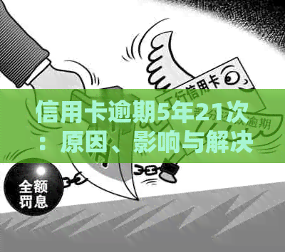 信用卡逾期5年21次：原因、影响与解决办法全方位解析