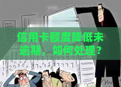 信用卡额度降低未逾期，如何处理？