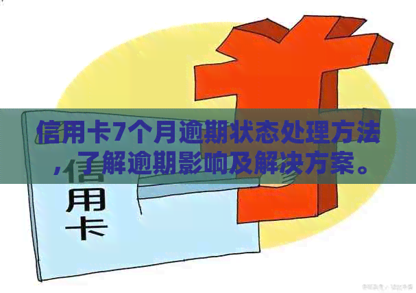 信用卡7个月逾期状态处理方法，了解逾期影响及解决方案。