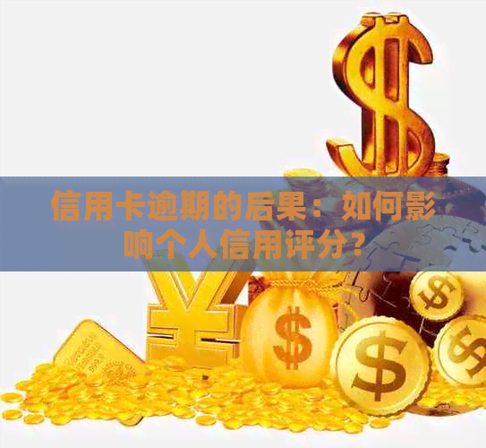 信用卡逾期的后果：如何影响个人信用评分？