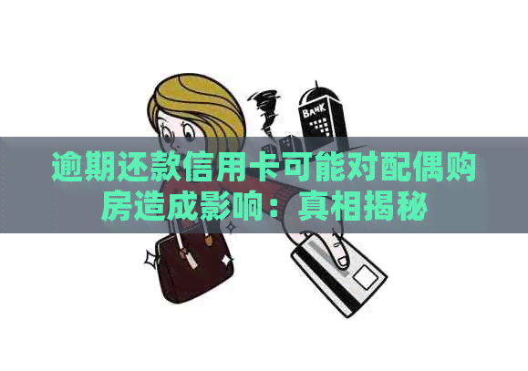 逾期还款信用卡可能对配偶购房造成影响：真相揭秘