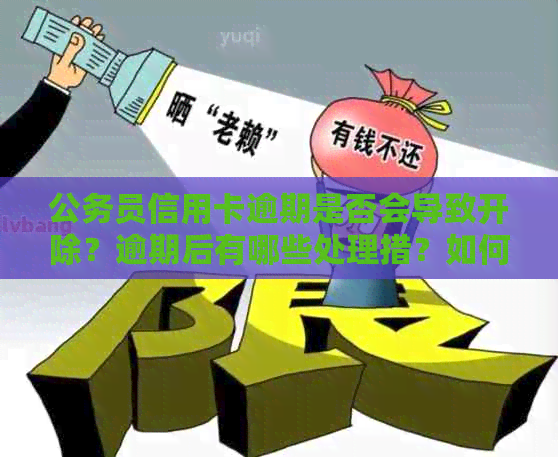 公务员信用卡逾期是否会导致开除？逾期后有哪些处理措？如何避免逾期？