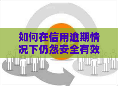 如何在信用逾期情况下仍然安全有效地借款？探索多个借款途径和解决方案