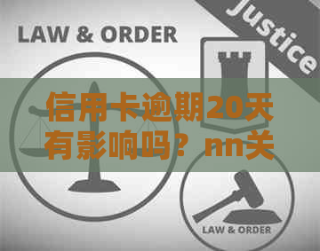 信用卡逾期20天有影响吗？nn关键词：信用卡、逾期、影响、20天