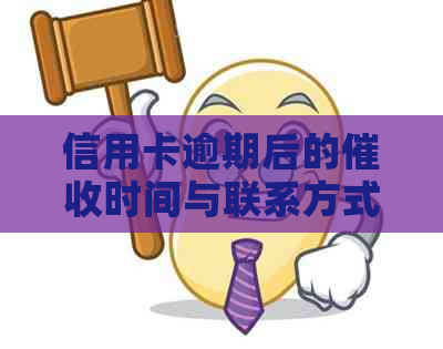 信用卡逾期后的时间与联系方式：何时联系联系人？