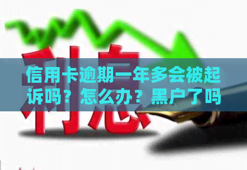 信用卡逾期一年多会被起诉吗？怎么办？黑户了吗？