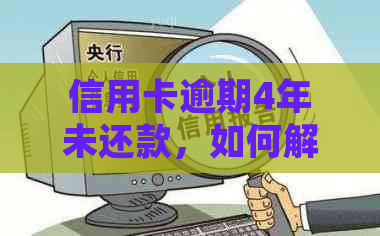 信用卡逾期4年未还款，如何解决？可能涉及的法律后果和挽救方法