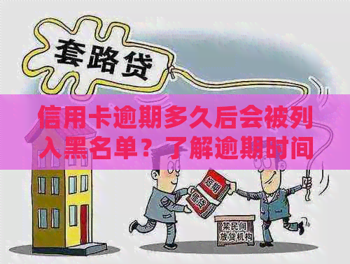 信用卡逾期多久后会被列入黑名单？了解逾期时间、影响及解决方法的全面指南