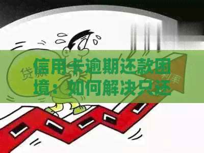 信用卡逾期还款困境：如何解决只还本金的问题，同时避免进一步损失？