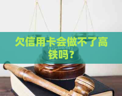 欠信用卡会做不了高铁吗？