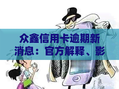 众鑫信用卡逾期新消息：官方解释、影响与解决方案全面解析