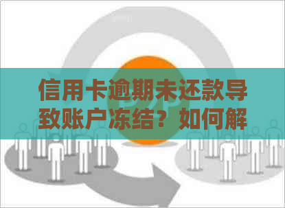 信用卡逾期未还款导致账户冻结？如何解决这个问题及相关影响全解析