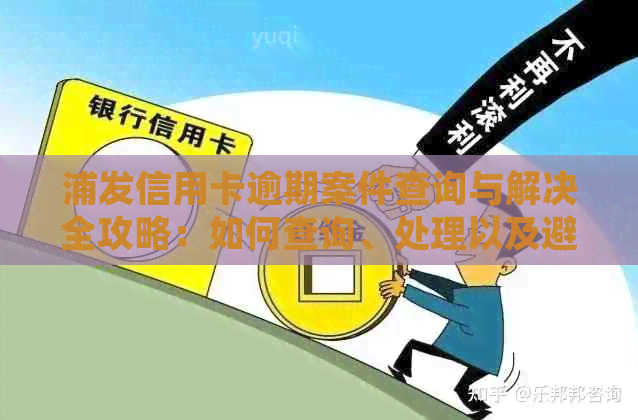 浦发信用卡逾期案件查询与解决全攻略：如何查询、处理以及避免逾期问题