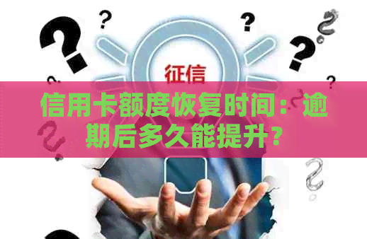 信用卡额度恢复时间：逾期后多久能提升？