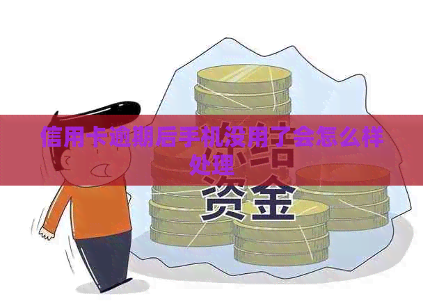 信用卡逾期后手机没用了会怎么样处理