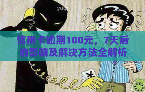 信用卡逾期100元，7天后的影响及解决方法全解析