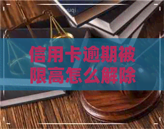 信用卡逾期被限高怎么解除