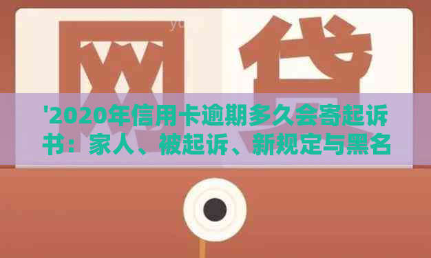 '2020年信用卡逾期多久会寄起诉书：家人、被起诉、新规定与黑名单的影响'