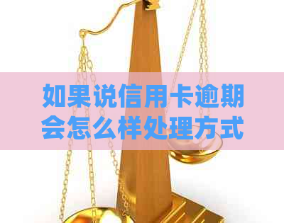 如果说信用卡逾期会怎么样处理方式