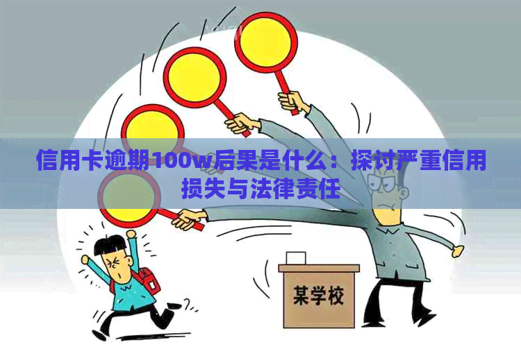 信用卡逾期100w后果是什么：探讨严重信用损失与法律责任