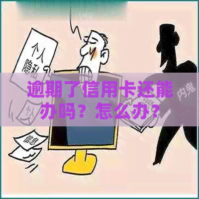 逾期了信用卡还能办吗？怎么办？