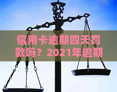 信用卡逾期四天罚款吗？2021年逾期4天及以下的罚款金额如何计算？