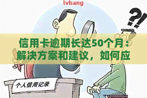 信用卡逾期长达50个月：解决方案和建议，如何应对信用危机？