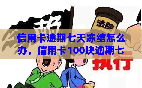 信用卡逾期七天冻结怎么办，信用卡100块逾期七天