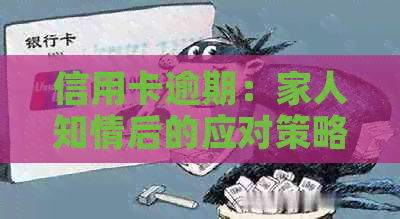 信用卡逾期：家人知情后的应对策略和解决方案