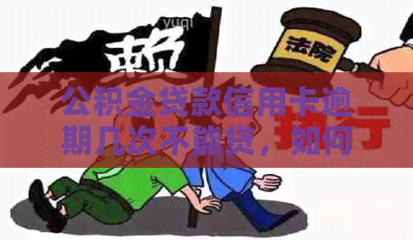 公积金贷款信用卡逾期几次不能贷，如何解决？