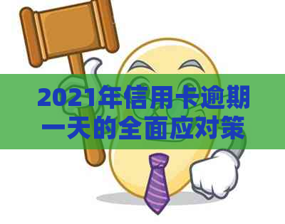 2021年信用卡逾期一天的全面应对策略：如何补救、影响与预防