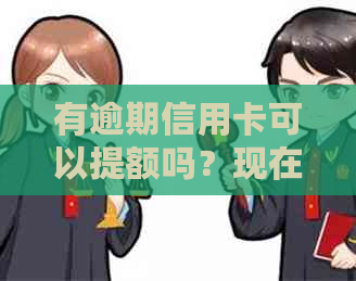 有逾期信用卡可以提额吗？现在还可以申请贷款吗？