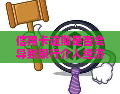 信用卡逾期是否会导致银行介入经济侦查？逾期后果及应对策略详解