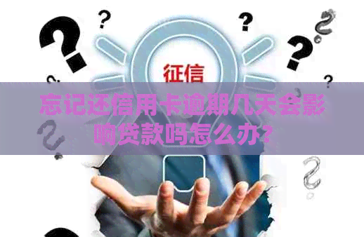 忘记还信用卡逾期几天会影响贷款吗怎么办？