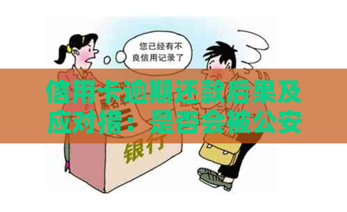 信用卡逾期还款后果及应对措：是否会被公安局调查？