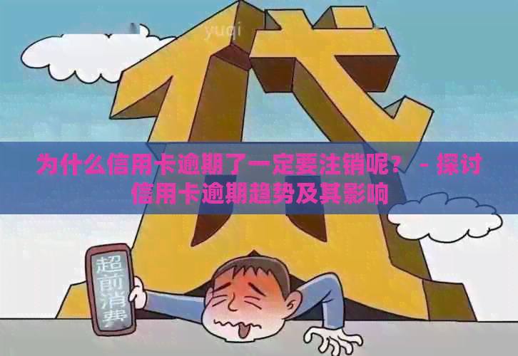 为什么信用卡逾期了一定要注销呢？ - 探讨信用卡逾期趋势及其影响