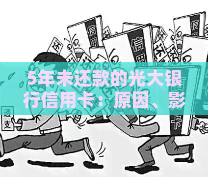 5年未还款的光大银行信用卡：原因、影响与解决方案