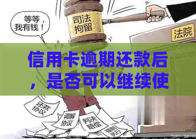 信用卡逾期还款后，是否可以继续使用？了解详细情况和解决办法