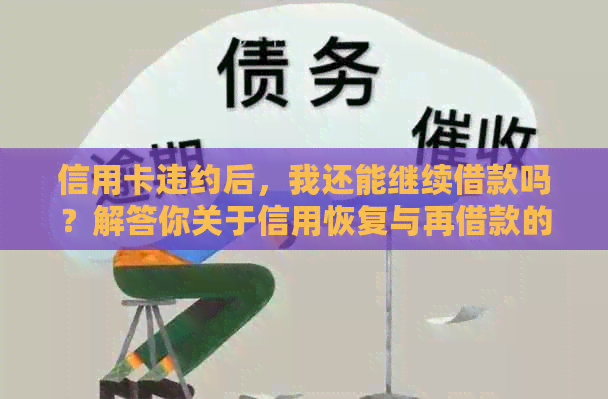 信用卡违约后，我还能继续借款吗？解答你关于信用恢复与再借款的问题