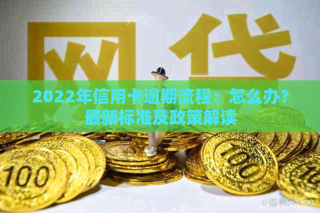 2022年信用卡逾期流程：怎么办？最新标准及政策解读