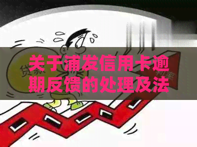 关于浦发信用卡逾期反馈的处理及法律催讨流程：2021年政策解读