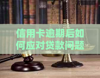 信用卡逾期后如何应对贷款问题：关键策略与建议