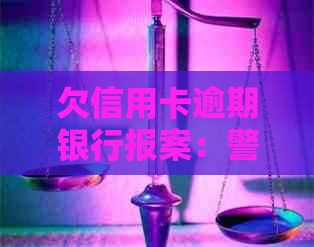 欠信用卡逾期银行报案：警察会抓人吗？如何处理？