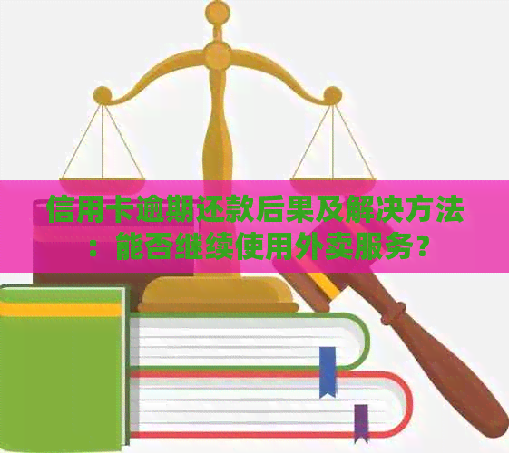 信用卡逾期还款后果及解决方法：能否继续使用外卖服务？